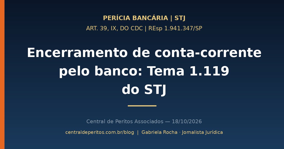 Capa: encerramento unilateral de conta-corrente pelo banco, Tema 1.119 do STJ e art. 39, inciso IX, do CDC