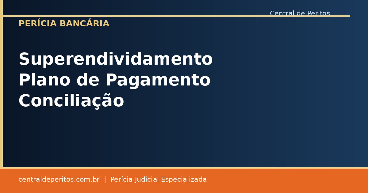 Superendividamento plano de pagamento audiência de conciliação e perícia